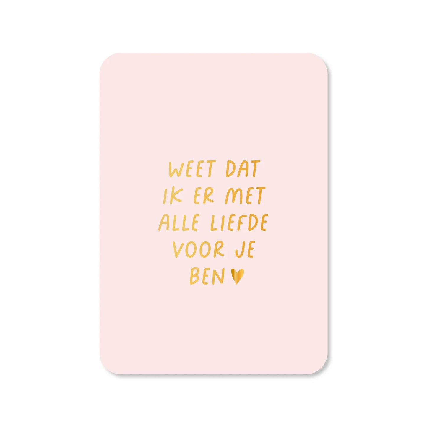 Kaart | weet dat ik er met alle liefde voor je ben