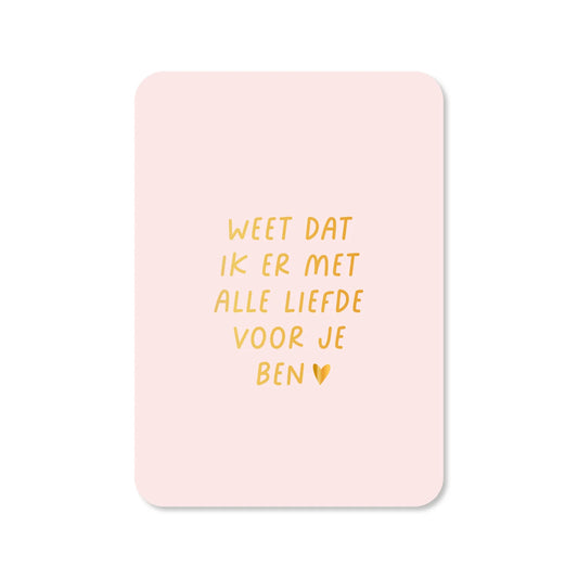 Kaart | weet dat ik er met alle liefde voor je ben